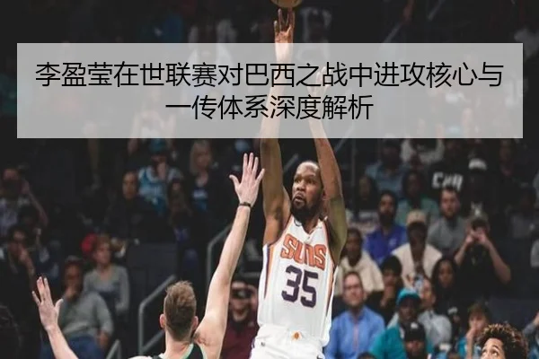 李盈莹在世联赛对巴西之战中进攻核心与一传体系深度解析